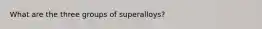 What are the three groups of superalloys?