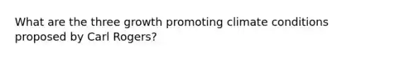 What are the three growth promoting climate conditions proposed by Carl Rogers?