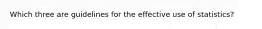 Which three are guidelines for the effective use of statistics?