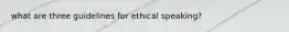 what are three guidelines for ethical speaking?