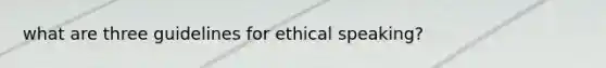 what are three guidelines for ethical speaking?