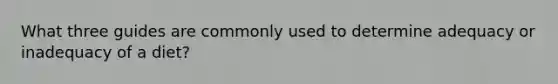 What three guides are commonly used to determine adequacy or inadequacy of a diet?