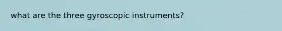 what are the three gyroscopic instruments?