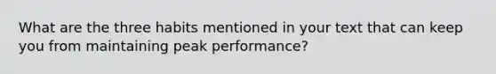 What are the three habits mentioned in your text that can keep you from maintaining peak performance?