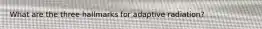 What are the three hallmarks for adaptive radiation?