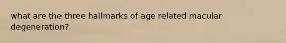 what are the three hallmarks of age related macular degeneration?