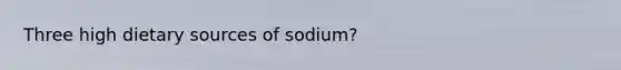 Three high dietary sources of sodium?