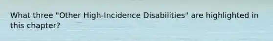 What three "Other High-Incidence Disabilities" are highlighted in this chapter?