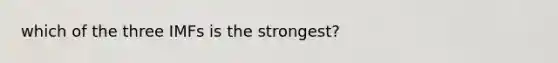 which of the three IMFs is the strongest?