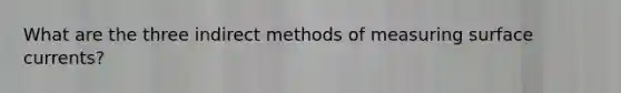 What are the three indirect methods of measuring surface currents?