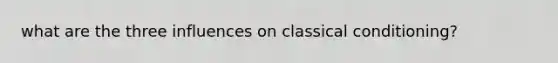 what are the three influences on classical conditioning?