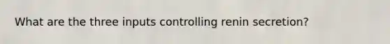 What are the three inputs controlling renin secretion?