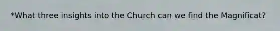 *What three insights into the Church can we find the Magnificat?