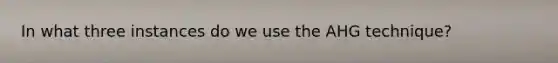 In what three instances do we use the AHG technique?