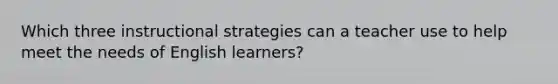 Which three instructional strategies can a teacher use to help meet the needs of English learners?