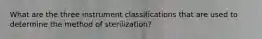 What are the three instrument classifications that are used to determine the method of sterilization?