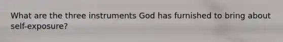 What are the three instruments God has furnished to bring about self-exposure?