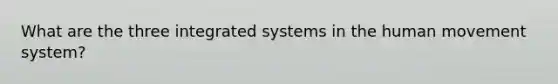 What are the three integrated systems in the human movement system?