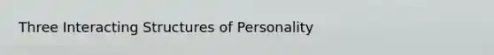 Three Interacting Structures of Personality