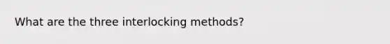 What are the three interlocking methods?