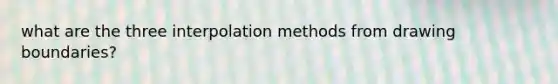 what are the three interpolation methods from drawing boundaries?