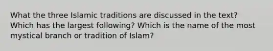 What the three Islamic traditions are discussed in the text? Which has the largest following? Which is the name of the most mystical branch or tradition of Islam?