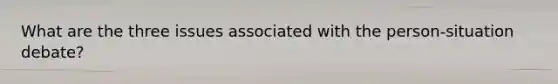 What are the three issues associated with the person-situation debate?