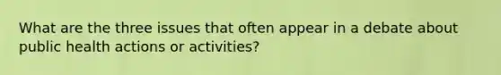 What are the three issues that often appear in a debate about public health actions or activities?