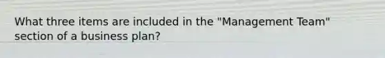 What three items are included in the "Management Team" section of a business plan?