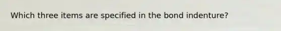 Which three items are specified in the bond indenture?