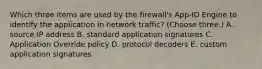 Which three items are used by the firewall's App-ID Engine to identify the application in network traffic? (Choose three.) A. source IP address B. standard application signatures C. Application Override policy D. protocol decoders E. custom application signatures