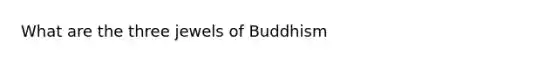 What are the three jewels of Buddhism