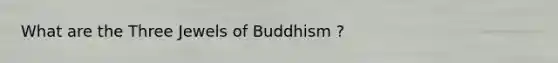 What are the Three Jewels of Buddhism ?