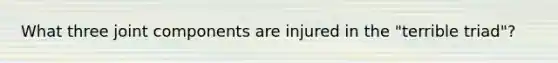 What three joint components are injured in the "terrible triad"?