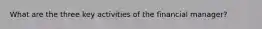 What are the three key activities of the financial manager?
