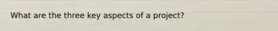 What are the three key aspects of a project?