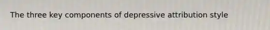 The three key components of depressive attribution style