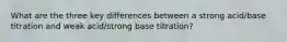 What are the three key differences between a strong acid/base titration and weak acid/strong base titration?