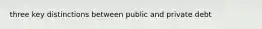 three key distinctions between public and private debt
