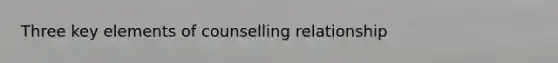 Three key elements of counselling relationship