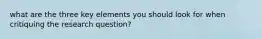 what are the three key elements you should look for when critiquing the research question?