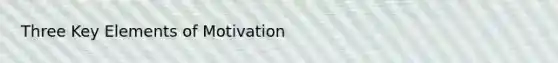 Three Key Elements of Motivation