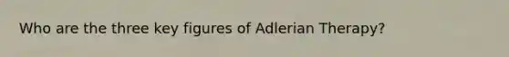 Who are the three key figures of Adlerian Therapy?