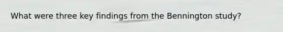 What were three key findings from the Bennington study?