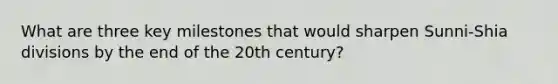 What are three key milestones that would sharpen Sunni-Shia divisions by the end of the 20th century?