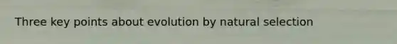 Three key points about evolution by natural selection