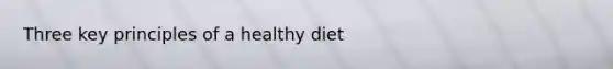 Three key principles of a healthy diet