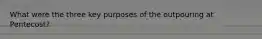 What were the three key purposes of the outpouring at Pentecost?