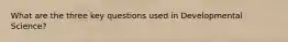 What are the three key questions used in Developmental Science?