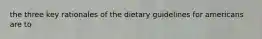 the three key rationales of the dietary guidelines for americans are to